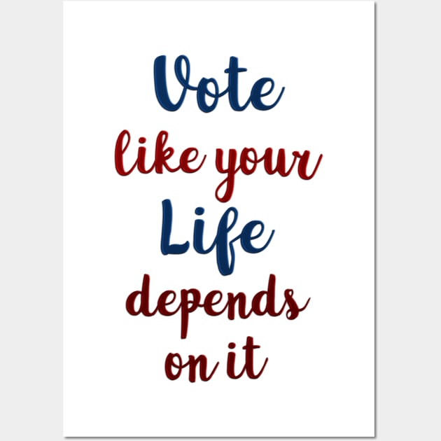 Vote Like Your Life Depends on It Wall Art by csturman